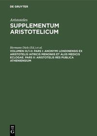 Pars I: Anonymi Londinensis ex Aristotelis Iatricis Menoniis et aliis medicis eclogae. Pars II: Aristotelis res publica Atheniensium