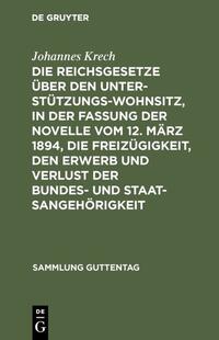 Die Reichsgesetze über den Unterstützungswohnsitz, in der Fassung der Novelle vom 12. März 1894, die Freizügigkeit, den Erwerb und Verlust der Bundes- und Staatsangehörigkeit