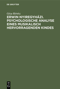 Erwin Nyiregyházi. Psychologische Analyse eines musikalisch hervorragenden Kindes