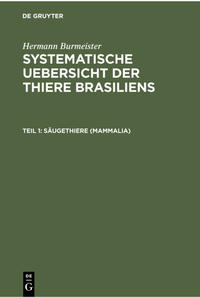Hermann Burmeister: Systematische Uebersicht der Thiere Brasiliens / Säugethiere (Mammalia)