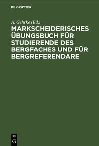 Markscheiderisches Übungsbuch für Studierende des Bergfaches und für Bergreferendare