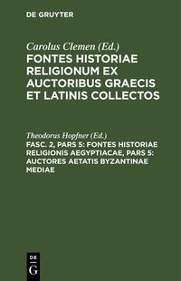 Fontes historiae religionum ex auctoribus Graecis et Latinis collectos / Fontes historiae religionis Aegyptiacae, Pars 5: Auctores aetatis Byzantinae mediae