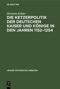 Die Ketzerpolitik der deutschen Kaiser und Könige in den Jahren 1152–1254