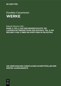 Die Kirchengeschichte. Die Lateinische Übersetzung des Rufinus, Teil 2: Die Bücher VI bis X über die Märtyrer in Palästina
