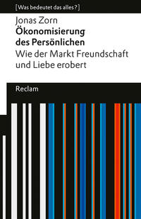 Ökonomisierung des Persönlichen. Wie der Markt Freundschaft und Liebe erobert.
