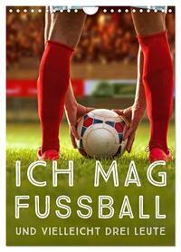 Ich mag Fußball… und vielleicht drei Leute. Sprüche und Weisheiten vom Spielfeldrand (Wandkalender 2026 DIN A4 hoch), CALVENDO Monatskalender