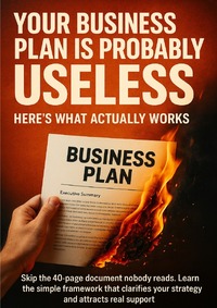Your Business Plan Is Probably Useless Here's What Actually Works