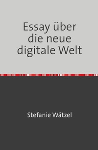 Essay über die neue digitale Welt