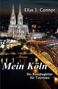 Mein Köln - Ein Reisebegleiter für Touristen