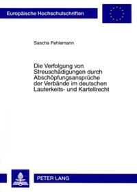 Die Verfolgung von Streuschaedigungen durch Abschoepfungsansprueche der Verbaende im deutschen Lauterkeits- und Kartellrecht