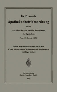 Die Preussische Apothekenbetriebsordnung und die Anweisung für die amtliche Besichtigung der Apotheken. Vom 18. Februar 1902