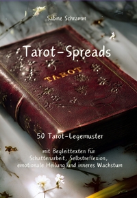 Tarot-Spreads - 50 Tarot-Legemuster mit Begleittexten für Schattenarbeit, Selbstreflexion, emotionale Heilung und inneres Wachstum