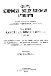 Sancti Ambrosii opera, pars septima: Explanatio symboli, De sacramentis, De mysteriis, De paenitentia, De excessu fratris, De obitu Valentiniani, De obitu Theodosii