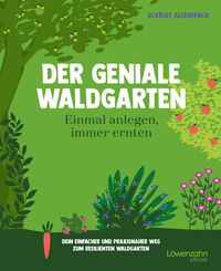 Der geniale Waldgarten - einmal anlegen, immer ernten