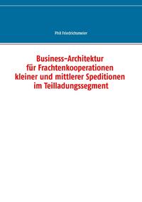 Business-Architektur für Frachtenkooperationen kleiner und mittlerer Speditionen im Teilladungssegment