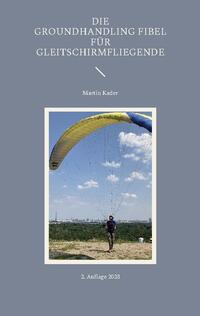 Die Groundhandling Fibel für Gleitschirmfliegende