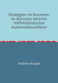 Strategien im Business-to-Business Vertrieb mittelständischer Automobilzulieferer