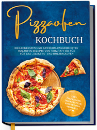Pizzaofen Kochbuch: Die leckersten und abwechslungsreichsten Pizzaofen Rezepte von herzhaft bis süß für Gas-, Elektro- und Holzbackofen | inkl. Pizzasoßen, Teigrezepten, Fingerfood, Desserts uvm.