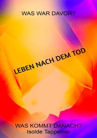 LEBEN NACH DEM TOD Was war davor? Was kommt danach?