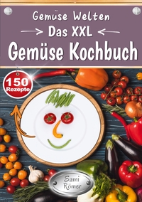 Gemüse Welten - Das XXL Gemüse Kochbuch