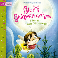 Gloria Glühwürmchen. Flieg mit in die Glitzerwelt