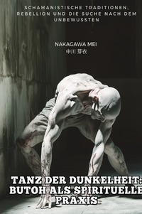 Tanz der Dunkelheit: Butoh als spirituelle Praxis