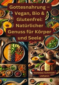 Gottesnahrung – Vegan, Bio & Glutenfrei: Natürlicher Genuss für Körper und Seele