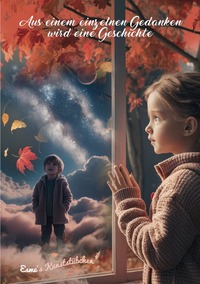 Aus einem einzelnen Gedanken - Sammlung / Aus einem einzelnen Gedanken wird eine Geschichte