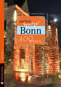 Bonn - einfach Spitze! 100 Gründe, stolz auf diese Stadt zu sein