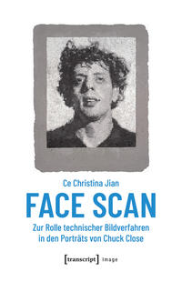 Face Scan – Zur Rolle technischer Bildverfahren in den Porträts von Chuck Close