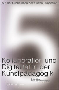 Auf der Suche nach der fünften Dimension – Kollaboration und Digitalität in der Kunstpädagogik