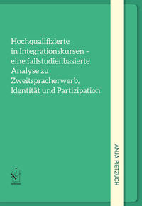 Hochqualifizierte in Integrationskursen – eine fallstudienorientierte Analyse zu Zweitspracherwerb, Identität und Partizipation