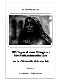 Hildegard von Bingen - Die Heilkraftmeditation und ihre Wirkung für die heutige Zeit