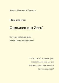 August Hermann Francke: Der rechte Gebrauch der Zeit / So fern dieselben gut / und so fern sie böse ist.