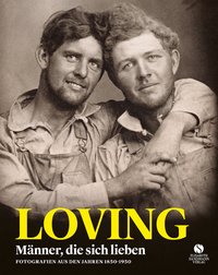 LOVING - Männer, die sich lieben - Fotografien von 1850-1950 (LOVING Vintage-Fotografien 1)