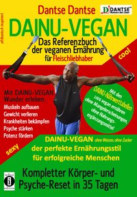 DAINU-VEGAN - Das Referenzbuch der veganen Ernährung für Fleischliebhaber: Kompletter Psyche- und Körper-Reset in 35 Tagen