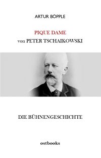 Die Bühnengeschichte der Oper PIQUE DAME von Peter Tschaikowski