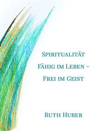 Spiritualität. Fähig im Leben – Frei im Geist