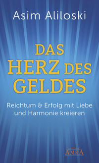 DAS HERZ DES GELDES: Reichtum & Erfolg mit Liebe und Harmonie kreieren
