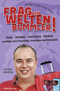 Frag den Weltenbummler! Kuba, Jamaika, Costa Rica, Panama und Ausflüge nach Kolumbien, Nicaragua und Venezuela