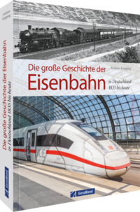 Die große Geschichte der Eisenbahn in Deutschland