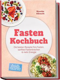 Fasten Kochbuch: Die besten Rezepte fürs Fasten, sanftes Fastenbrechen & mehr Energie – inkl. 30-Tage-Ernährungsplan, Fastengetränke & Brühen, Gemüsesäfte & Smoothies, Suhoor