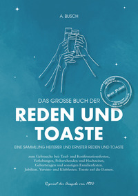Das große Buch der Reden und Toaste Eine Sammlung Heiterer und ernster Reden und Toaste