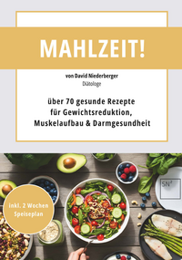 Mahlzeit! über 70 gesunde Rezepte für Gewichtsreduktion, Muskelaufbau & Darmgesundheit