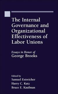 The Internal Governance and Organizational Effectiveness Labor Unions:Essays in Honor of George Brooks